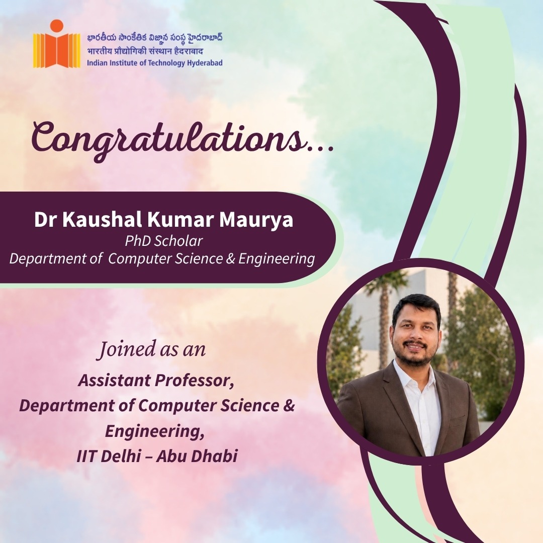 IIT Hyderabad congratulates Dr. Kaushal Kumar Maurya, PhD Scholar from the Department of Computer Science and Engineering, on joining IIT Delhi (Abu Dhabi Campus) as an Assistant Professor.